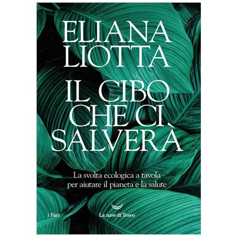 Eliana Liotta - Il Cibo Che Ci Salverà. La Svolta Ecologica A Tavola Per Aiutare Il Pianeta E La Salute - Foto 2