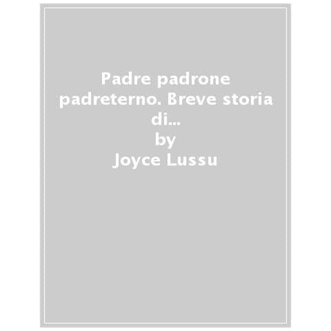 Joyce Lussu - Padre, Padrone, Padreterno. Breve Storia Di Schiave E Matrone, Villane E Castellane, Streghe E Mercantesse, Proletarie E Padrone - Foto 1
