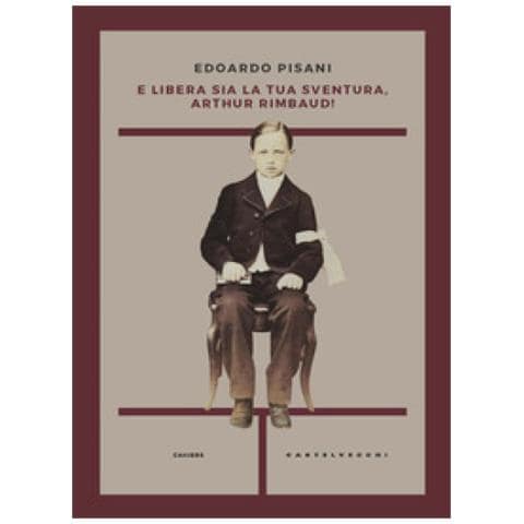 Edoardo Pisani - E Libera Sia La Tua Sventura, Arthur Rimbaud! - Foto 1