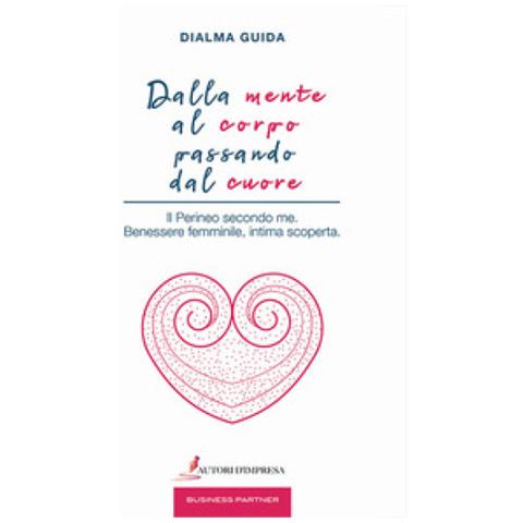 Dialma Guida - Dalla Mente Al Corpo Passando Dal Cuore. Il Perineo Secondo Me. Benessere Femminile, Intima Scoperta - Foto 1