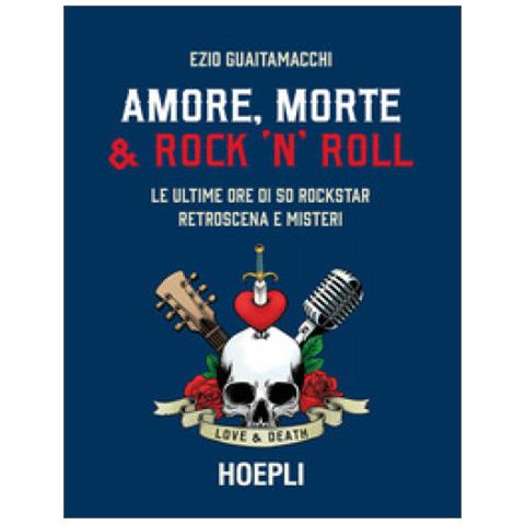 Ezio Guaitamacchi - Amore, Morte &amp. Rock 'n' Roll. Le Ultime Ore Di 50 Rockstar: Retroscena E Misteri - Foto 2