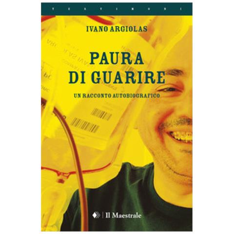 Ivano Argiolas - Paura Di Guarire. Un Racconto Autobiografico - Foto 1