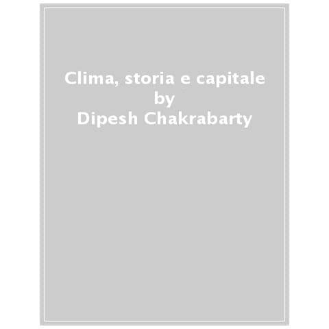 Dipesh Chakrabarty - Clima, Storia E Capitale - Foto 1