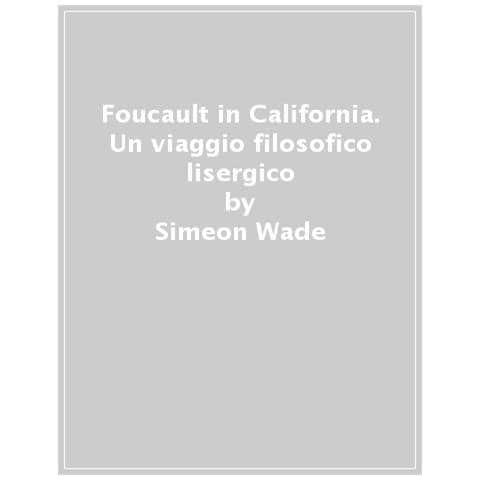 Simeon Wade - Foucault In California. Un Viaggio Filosofico E Lisergico - Foto 1