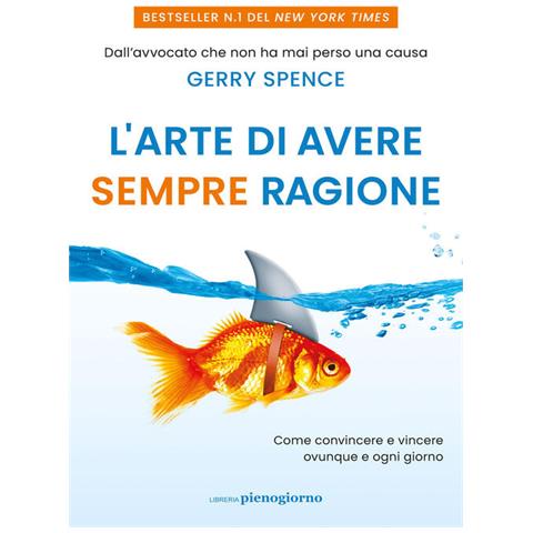 Gerry Spence - L'arte di avere sempre ragione. Come convincere e vincere ovunque e ogni giorno - Foto 1