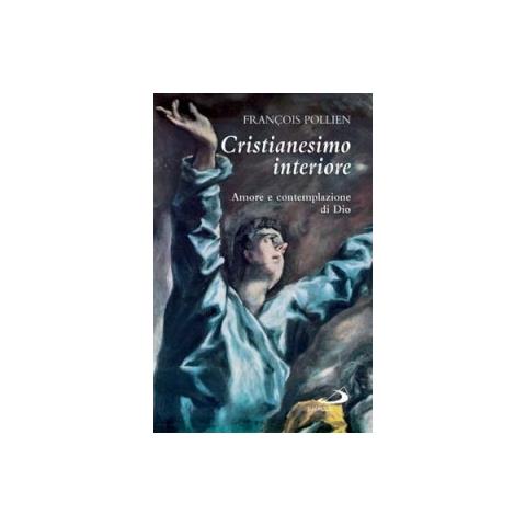 François Pollien - Cristianesimo interiore. Amore e contemplazione di Dio - Foto 1
