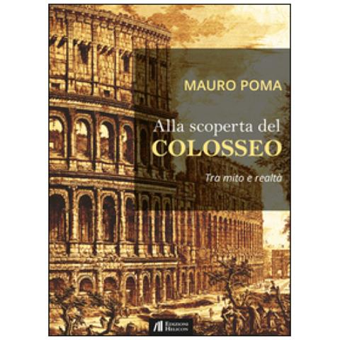 Mauro Poma - Alla scoperta del Colosseo. Tra mito e realtà - Foto 2