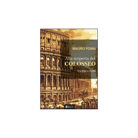 Mauro Poma - Alla scoperta del Colosseo. Tra mito e realtà - Foto 3