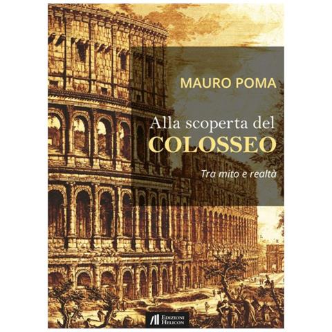 Mauro Poma - Alla scoperta del Colosseo. Tra mito e realtà - Foto 1