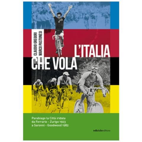 Claudio Gregori - L'Italia che vola. Parabiago la città iridata da Ferrario Zurigo 1923 a Saronni Goodwood 1982 - Foto 1