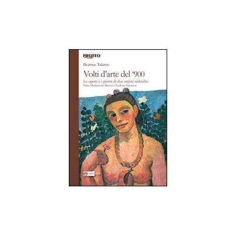Beatrice Talamo - Volti d'arte del '900. Le opere e i giorni di due artiste tedesche Paula Modersohn Becker, Charlotte Salomon - Foto 1