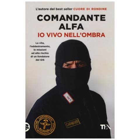 Comandante Alfa - Io Vivo Nell'ombra. La Vita, L'addestramento, Le Missioni Ad Alto Rischio Di Un Fondatore Del Gis - Foto 1
