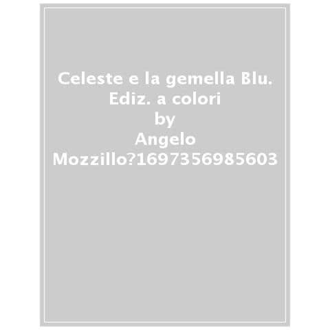 Angelo Mozzillo - Celeste E La Gemella Blu. Ediz. A Colori - Foto 1