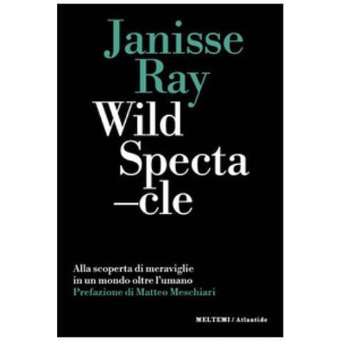 Janisse Ray - Wild Spectacle. Alla Scoperta Di Meraviglie In Un Mondo Oltre L'umano - Foto 1