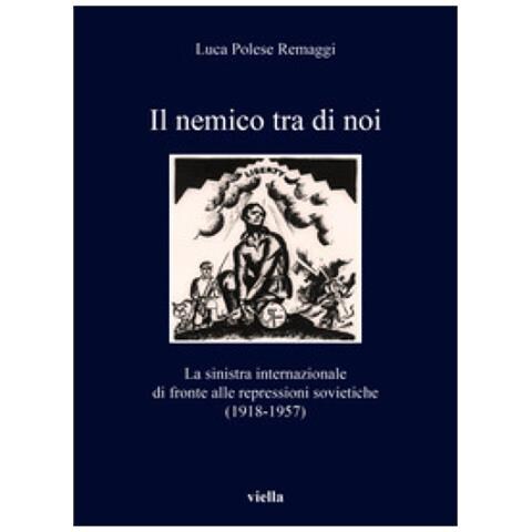 Luca Polese Remaggi - Il Nemico Tra Di Noi. La Sinistra Internazionale Di Fronte Alle Repressioni Sovietiche (1918-1957) - Foto 1