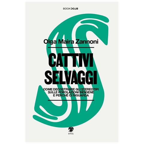 Olga Maira Zannoni - Cattivi selvaggi. Come decostruire gli stereotipi sulle popolazioni indigene e perché ci riguarda - Foto 1