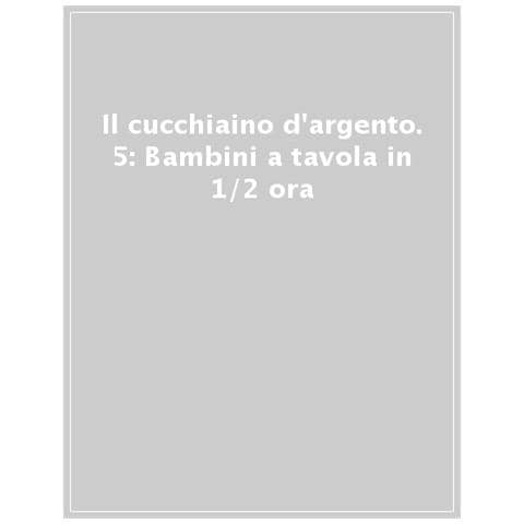 Il Cucchiaino D'argento. 5: Bambini A Tavola In 1/2 Ora. 100 Ricette Per Mamme Sempre Di Corsa - Foto 1