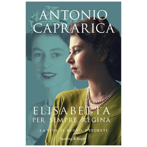 Antonio Caprarica - Elisabetta. Per Sempre Regina. La Vita, Il Regno, I Segreti - Foto 2