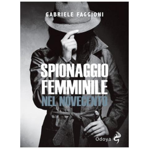 Gabriele Faggioni - Lo Spionaggio Femminile Nel Novecento - Foto 1
