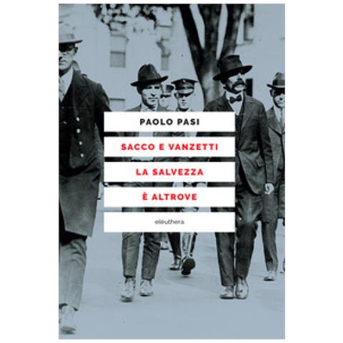 Paolo Pasi - Sacco E Vanzetti La Salvezza È Altrove - Foto 1