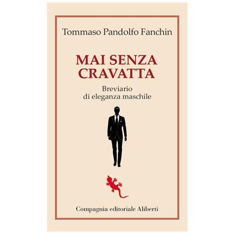 Tommaso Pandolfo Fanchin - Mai senza cravatta. Breviario di eleganza maschile - Foto 1