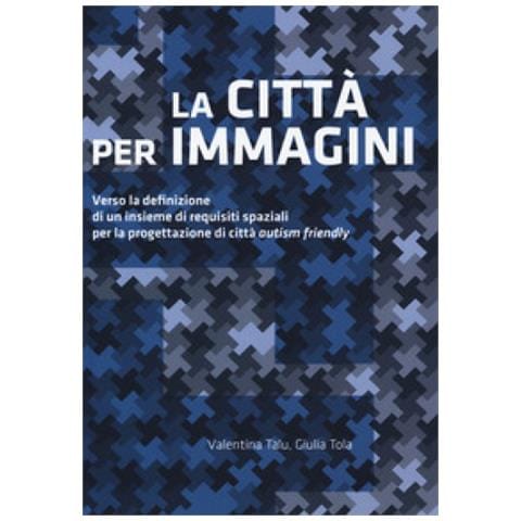 Valentina Talu - La città per immagini. Verso la definizione di un insieme di requisiti spaziali per la progettazione di città «autism friendly» - Foto 1