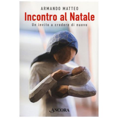 Armando Matteo - Incontro Al Natale. Un Invito A Credere Di Nuovo - Foto 1