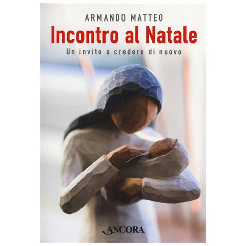 Armando Matteo - Incontro Al Natale. Un Invito A Credere Di Nuovo - Foto 2