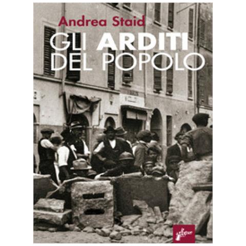 Andrea Staid - Gli Arditi Del Popolo. La Prima Lotta Armata Al Fascismo (1921-22). Nuova Ediz. - Foto 1