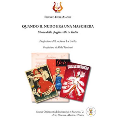 Franco Dell'amore - Quando Il Nudo Era Una Maschera. Storia Dello Spogliarello In Italia - Foto 1