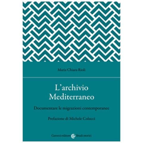 Maria Chiara Rioli - L'archivio Mediterraneo. Documentare Le Migrazioni Contemporanee - Foto 1