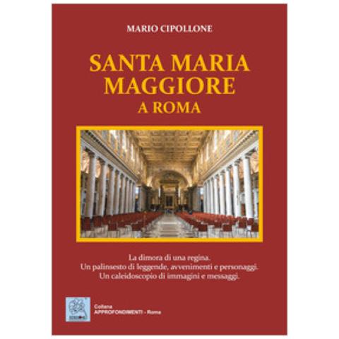 Mario Cipollone - Santa Maria Maggiore A Roma. La Dimora Di Una Regina. Un Palinsesto Di Leggende, Avvenimenti E Personaggi. Un Caleidoscopio Di Immagini E Messaggi. Ediz. Illustrata - Foto 1