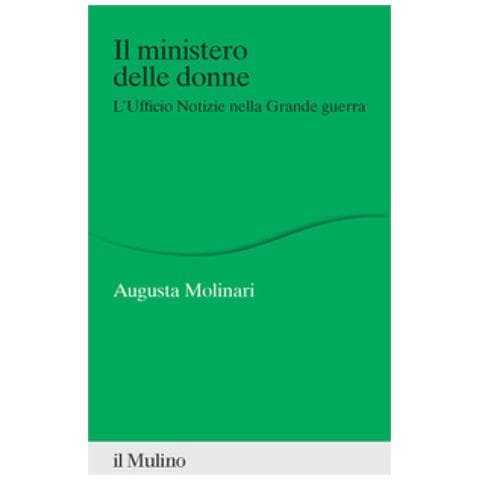 Augusta Molinari - Il Ministero Delle Donne. L'ufficio Notizie Nella Grande Guerra - Foto 1