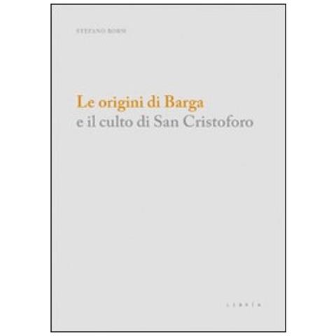 Stefano Borsi - Le origini di Barga e il culto di san Cristoforo - Foto 2