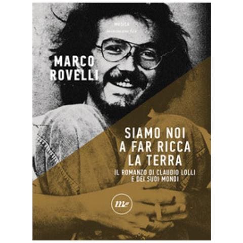 Marco Rovelli - Siamo Noi A Far Ricca La Terra. Il Romanzo Di Claudio Lolli E Dei Suoi Mondi - Foto 1