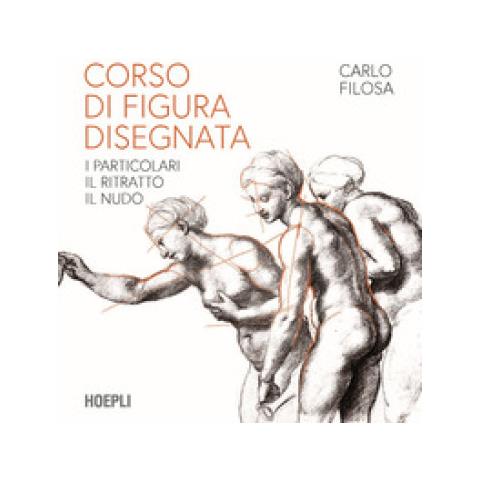 Carlo Filosa - Corso Di Figura Disegnata. I Particolari, Il Ritratto, Il Nudo - Foto 1