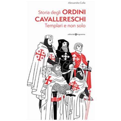 Alessandra Colla - Storia Degli Ordini Cavallereschi. Templari E Non Solo. Ediz. Illustrata - Foto 1