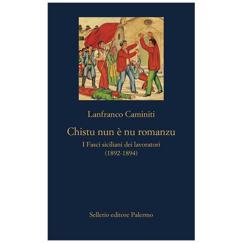 Lanfranco Caminiti - Chistu nun è nu romanzu. I Fasci siciliani dei lavoratori (1892-1894) - Foto 1