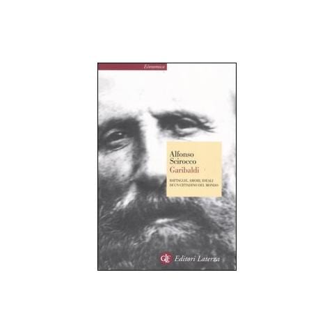 Alfonso Scirocco - Garibaldi. Battaglie, amori, ideali di un cittadino del mondo - Foto 1