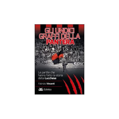 Fabrizio Vincenti - Gli undici graffi della pantera. Le partite che hanno fatto la storia della Lucchese - Foto 2