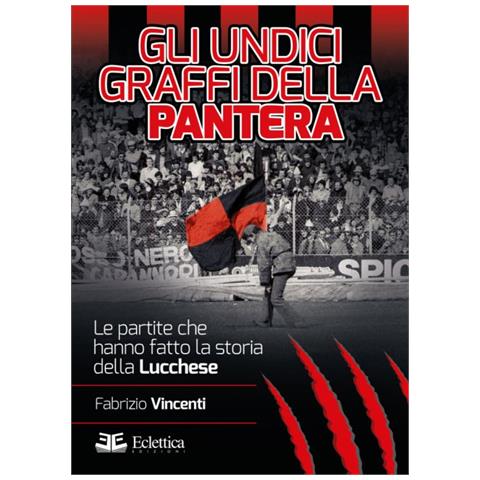 Fabrizio Vincenti - Gli undici graffi della pantera. Le partite che hanno fatto la storia della Lucchese - Foto 1