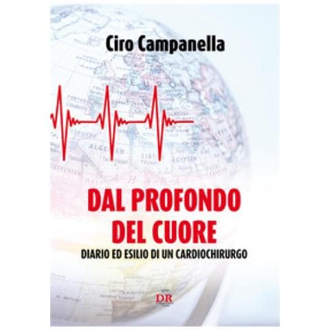 Ciro Campanella - Dal Profondo Del Cuore. Diario Ed Esilio Di Un Cardiochirurgo - Foto 1