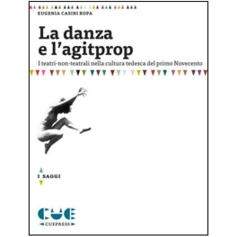 Eugenia Casini Ropa - La Danza E L'agitprop. I Teatri Non-teatrali Nella Cultura Tedesca Del Primo Novecento - Foto 1