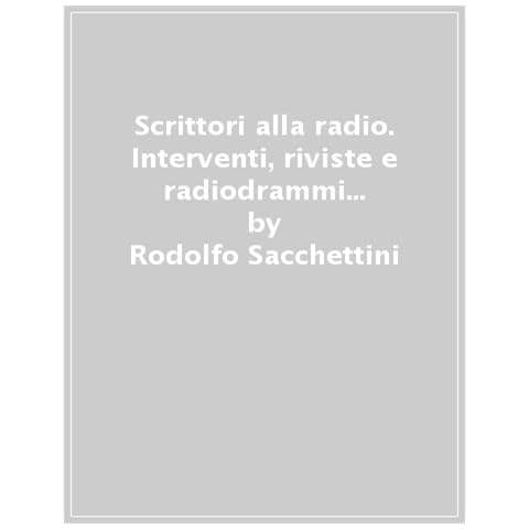 Rodolfo Sacchettini - Scrittori Alla Radio. Interventi, Riviste E Radiodrammi Per Un'arte Invisibile - Foto 1