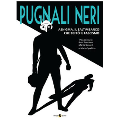 Raul Pantaleo - Pugnali neri. Aenigma, il saltimbanco che beffò il fascismo - Foto 1