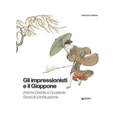 Francesco Morena - Gli Impressionisti E Il Giappone. Arte Tra Oriente E Occidente. Storia Di Un'infatuazione. Ediz. Illustrata - Foto 1