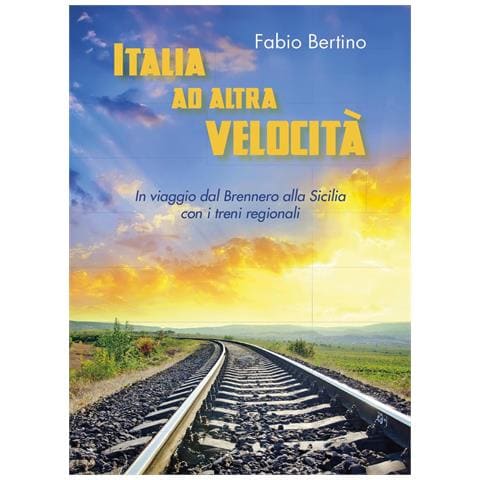 Fabio Bertino - Italia ad altra velocità. In viaggio dal Brennero alla Sicilia con i treni regionali - Foto 1