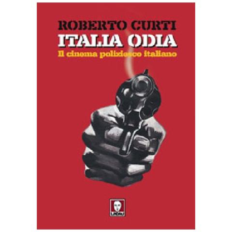 Roberto Curti - Italia odia. Il cinema poliziesco italiano - Foto 1