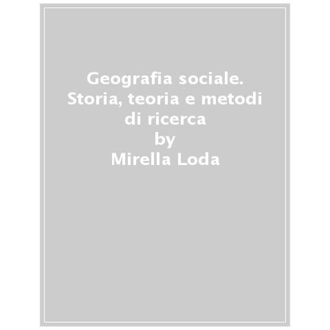 Mirella Loda - Geografia Sociale. Storia, Teoria E Metodi Di Ricerca - Foto 1
