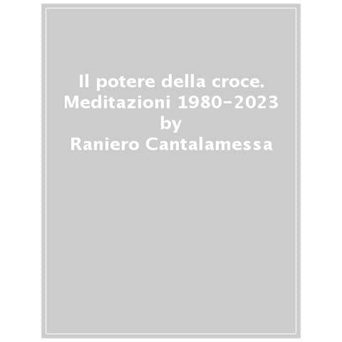 Raniero Cantalamessa - Il Potere Della Croce. Meditazioni Sulla Passione 1980-2023 - Foto 1